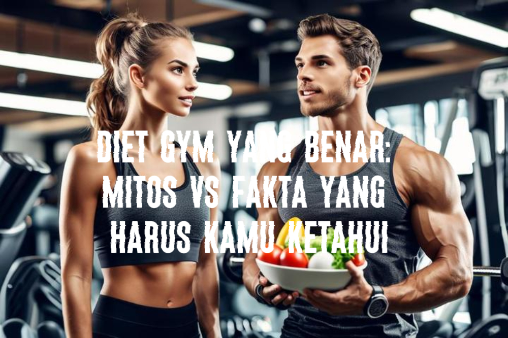 Diet Gym yang Benar: Mitos vs Fakta yang Harus Kamu Ketahui